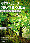 『樹木たちの知られざる生活:森林管理官が聴いた森の声』