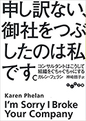 『申し訳ない、御社をつぶしたのは私です。~コンサルタントはこうして組織をぐちゃぐちゃにする~』