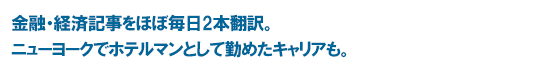 金融・経済記事をほぼ毎日2本翻訳。ニューヨークでホテルマンとして勤めたキャリアも。