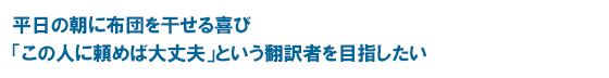 平日の朝に布団を干せる喜び「この人に頼めば大丈夫」という翻訳者を目指したい