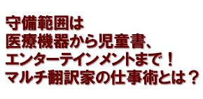 守備範囲は医療機器から児童書、エンターテインメントまで！マルチ翻訳家の仕事術とは？