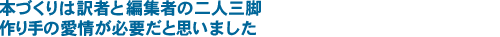 本づくりは訳者と編集者の二人三脚、作り手の愛情が必要だと思いました。