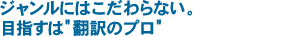 ジャンルにはこだわらない。目指すは“翻訳のプロ”