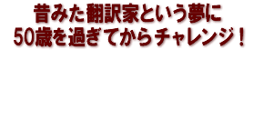 昔みた翻訳家という夢に　50歳を過ぎてからチャレンジ！