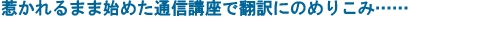 惹かれるまま始めた通信講座で翻訳にのめりこみ……