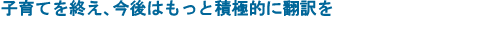 子育てを終え、今後はもっと積極的に翻訳を