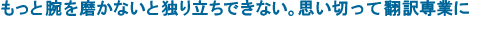 もっと腕を磨かないと独り立ちできない。思い切って翻訳専業に