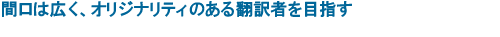 間口は広く、オリジナリティのある翻訳者を目指す