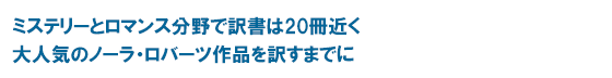 ミステリーとロマンス分野で訳書は20冊近く 大人気のノーラ・ロバーツ作品を訳すまでに