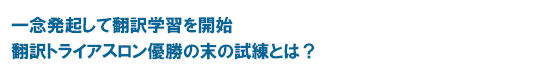 一念発起して翻訳学習を開始翻訳トライアスロン優勝の末の試練とは？