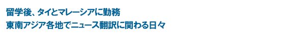留学後、タイとマレーシアに勤務東南アジア各地でニュース翻訳に関わる日々