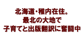 北海道・稚内在住。最北の大地で子育てと出版翻訳に奮闘中