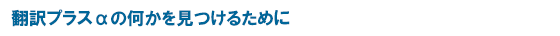 翻訳プラスαの何かを見つけるために
