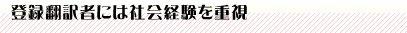 登録翻訳者には社会経験を重視