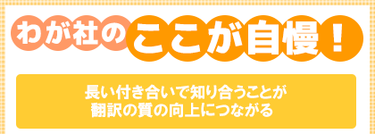 わが社のここが自慢! 長い付き合いで知り合うことが翻訳の質の向上につながる
