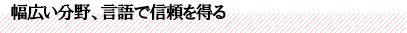 幅広い分野、言語で信頼を得る