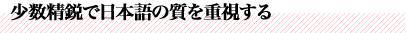 少数精鋭で日本語の質を重視する