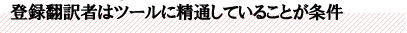 登録翻訳者はツールに精通していることが条件