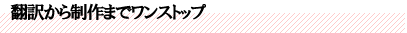 翻訳から制作までワンストップ