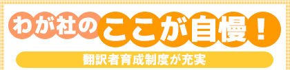 わが社のここが自慢! 翻訳者育成制度が充実
