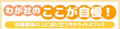 わが社のここが自慢!信頼関係の上に成り立つサテライトオフィス