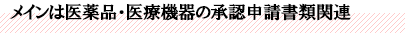 メインは医薬品・医療機器の承認申請書類関連