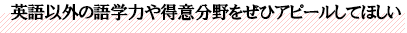 英語以外の語学力や得意分野をぜひアピールしてほしい